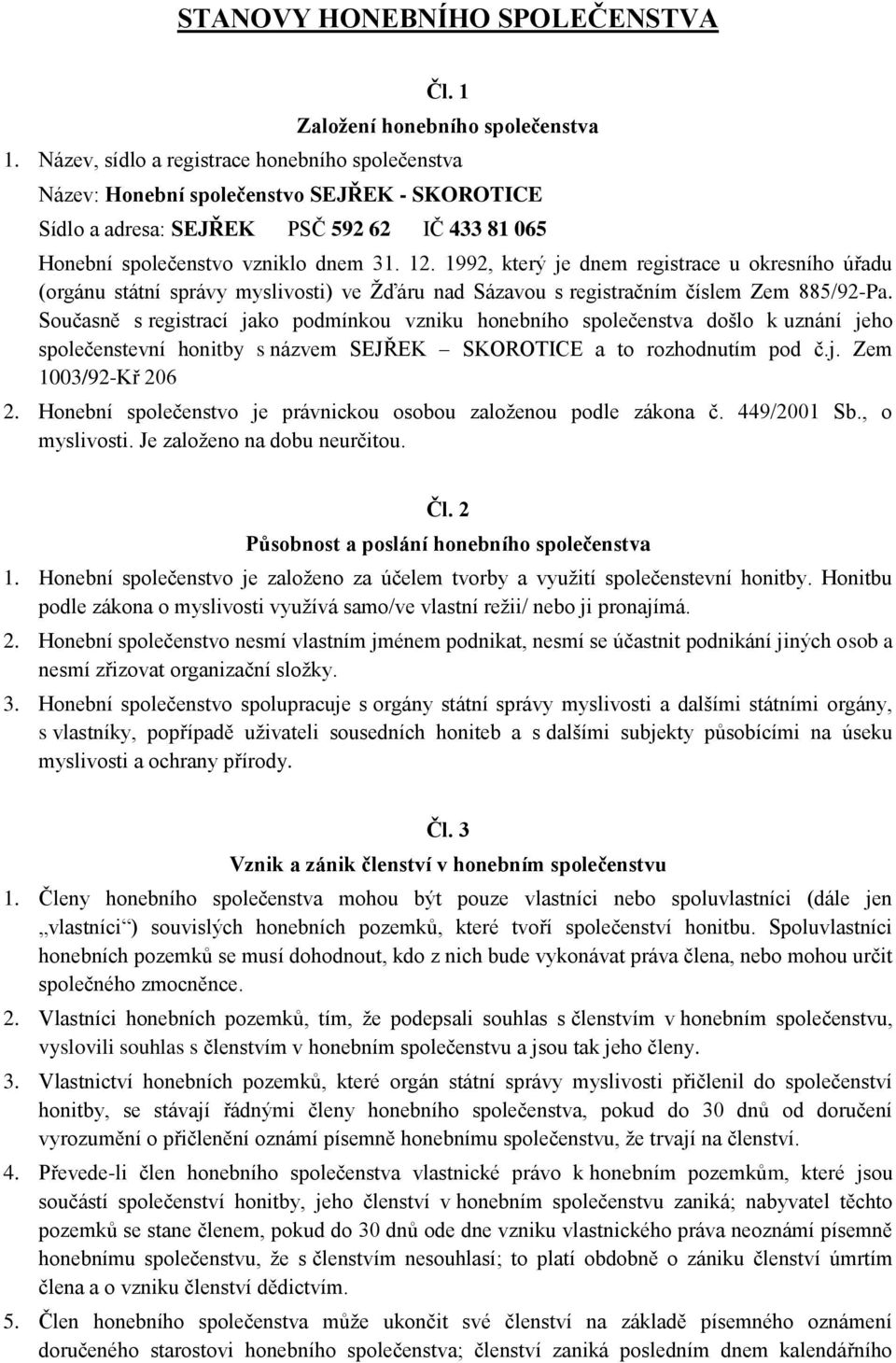 1992, který je dnem registrace u okresního úřadu (orgánu státní správy myslivosti) ve Žďáru nad Sázavou s registračním číslem Zem 885/92-Pa.