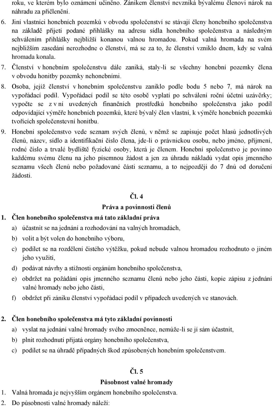 přihlášky nejbližší konanou valnou hromadou. Pokud valná hromada na svém nejbližším zasedání nerozhodne o členství, má se za to, že členství vzniklo dnem, kdy se valná hromada konala. 7.