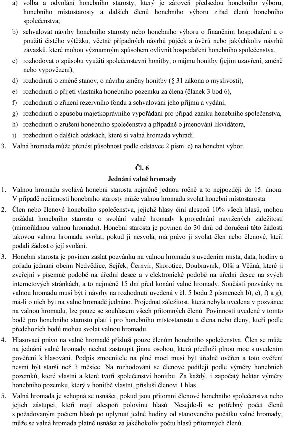 ovlivnit hospodaření honebního společenstva, c) rozhodovat o způsobu využití společenstevní honitby, o nájmu honitby (jejím uzavření, změně nebo vypovězení), d) rozhodnutí o změně stanov, o návrhu