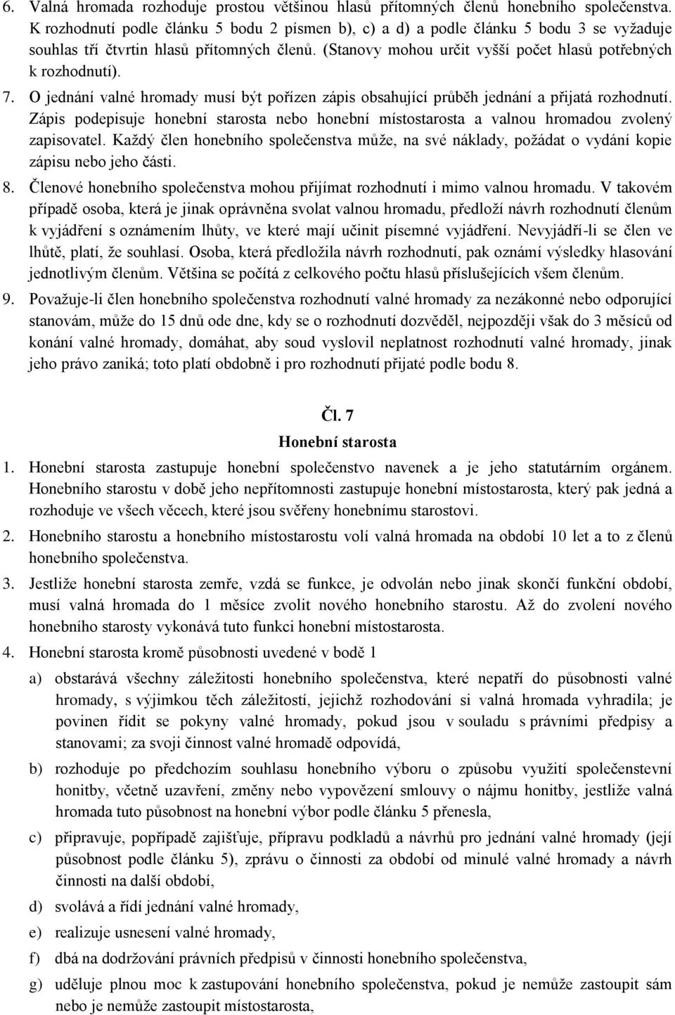 7. O jednání valné hromady musí být pořízen zápis obsahující průběh jednání a přijatá rozhodnutí. Zápis podepisuje honební starosta nebo honební místostarosta a valnou hromadou zvolený zapisovatel.