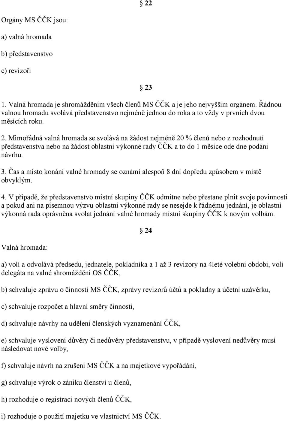 Mimořádná valná hromada se svolává na žádost nejméně 20 % členů nebo z rozhodnutí představenstva nebo na žádost oblastní výkonné rady ČČK a to do 1 měsíce ode dne podání návrhu. 3.