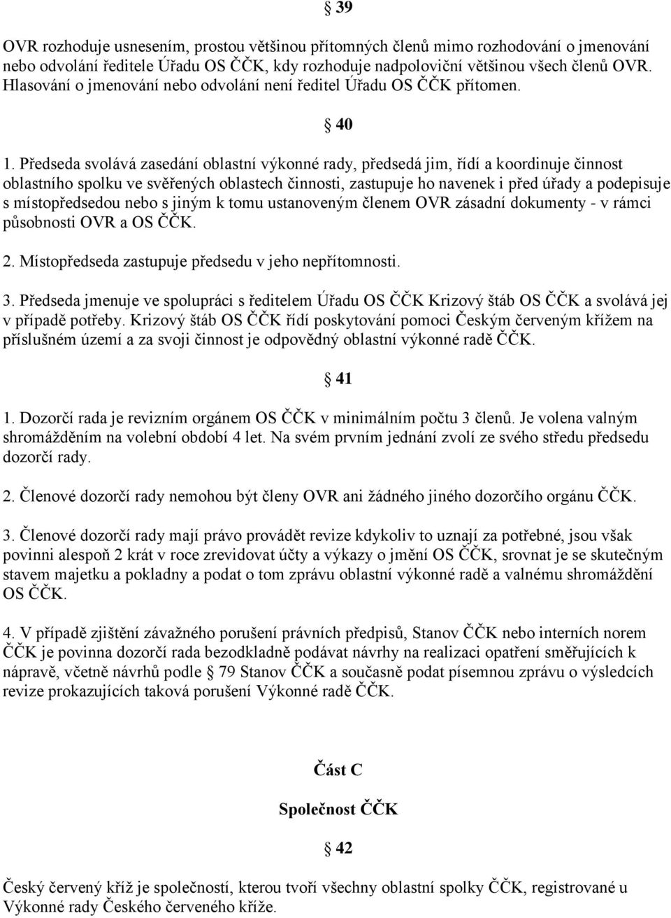 Předseda svolává zasedání oblastní výkonné rady, předsedá jim, řídí a koordinuje činnost oblastního spolku ve svěřených oblastech činnosti, zastupuje ho navenek i před úřady a podepisuje s