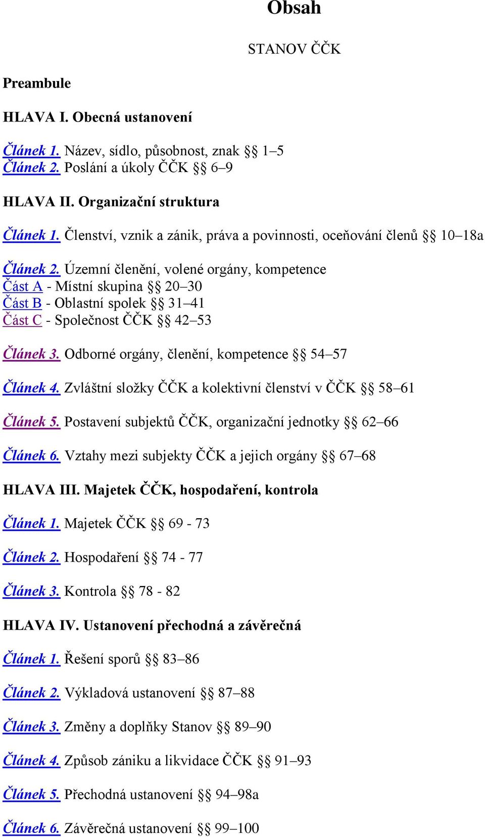 Územní členění, volené orgány, kompetence Část A - Místní skupina 20 30 Část B - Oblastní spolek 31 41 Část C - Společnost ČČK 42 53 Článek 3. Odborné orgány, členění, kompetence 54 57 Článek 4.
