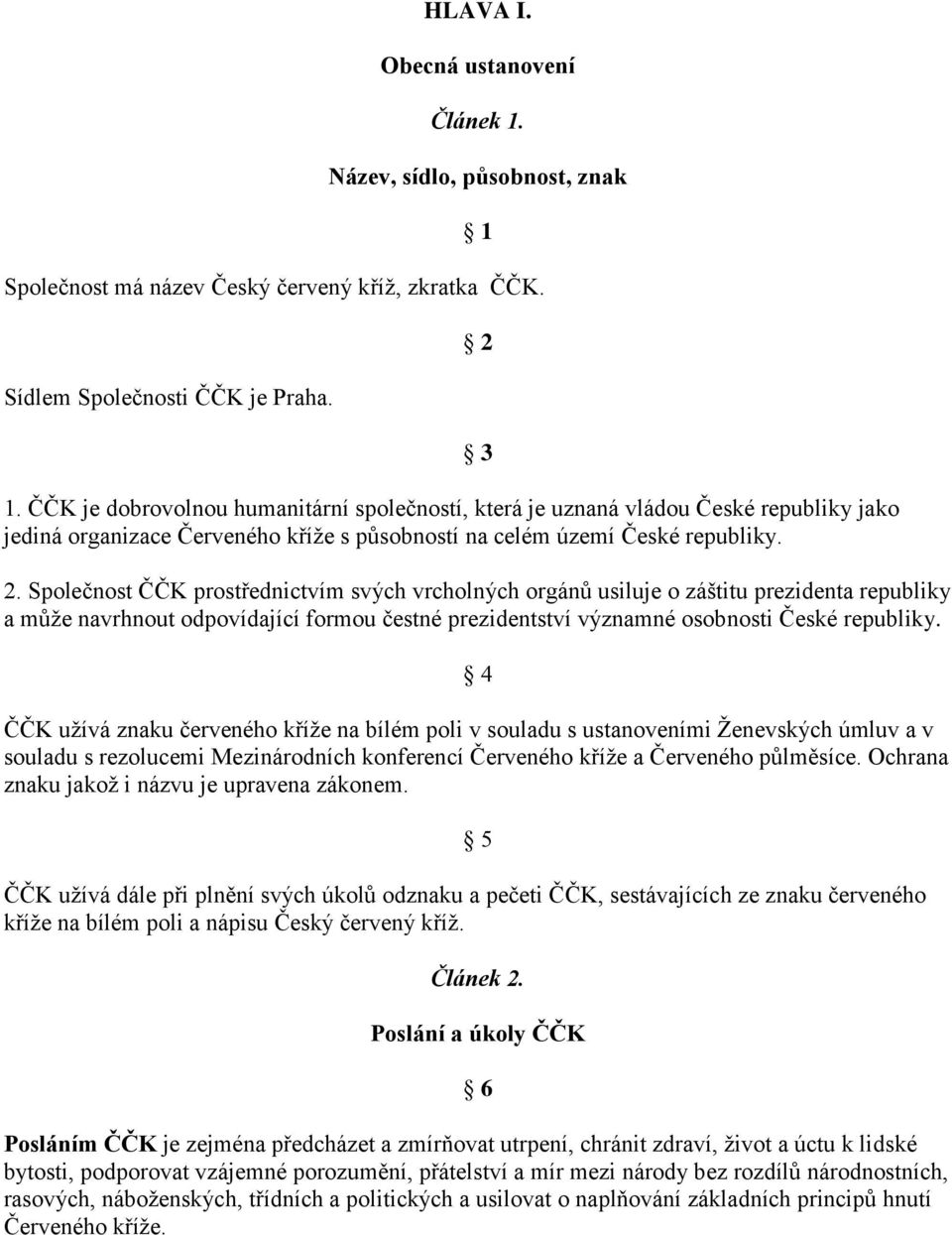 2 3 2. Společnost ČČK prostřednictvím svých vrcholných orgánů usiluje o záštitu prezidenta republiky a může navrhnout odpovídající formou čestné prezidentství významné osobnosti České republiky.