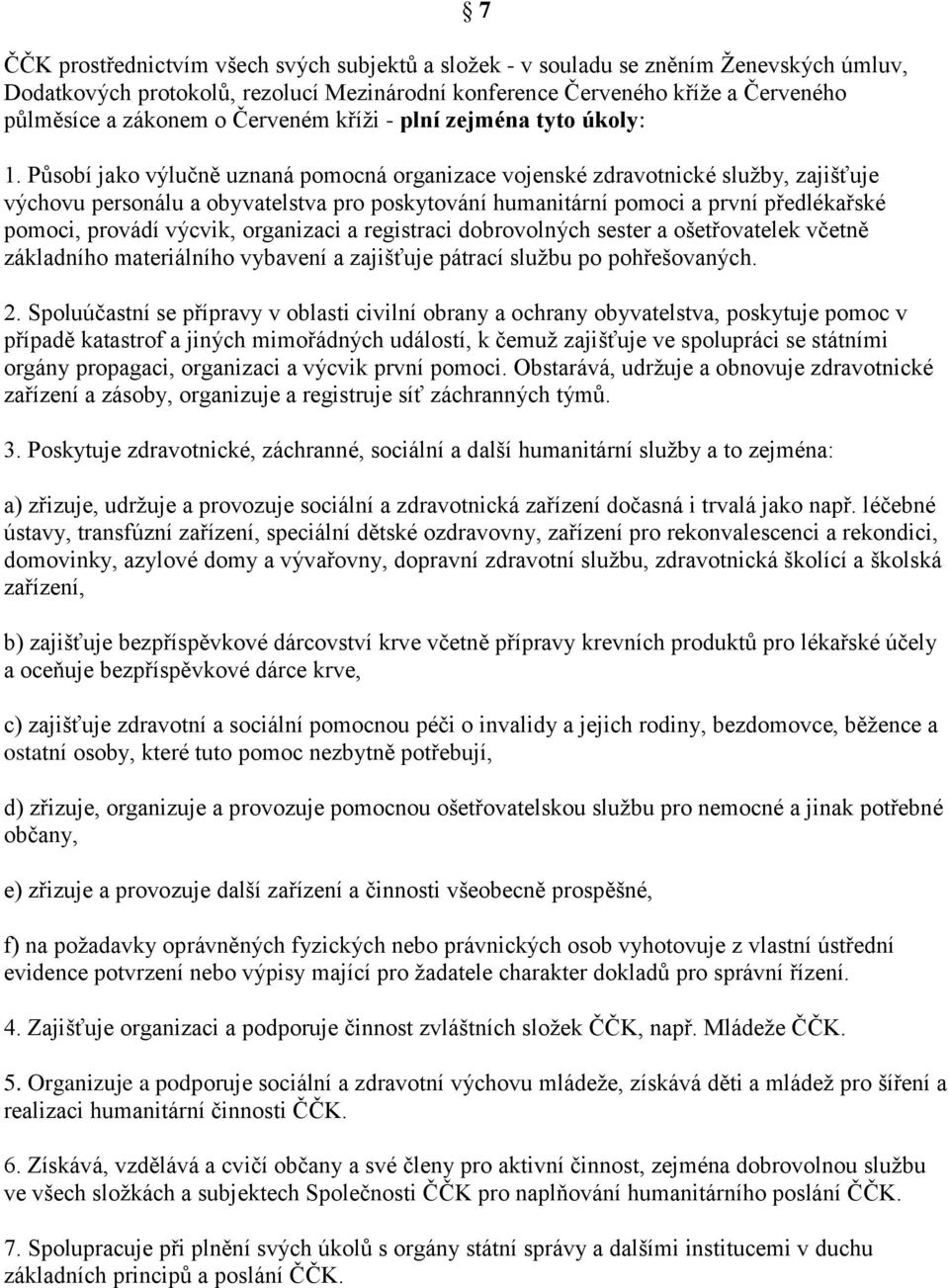 Působí jako výlučně uznaná pomocná organizace vojenské zdravotnické služby, zajišťuje výchovu personálu a obyvatelstva pro poskytování humanitární pomoci a první předlékařské pomoci, provádí výcvik,