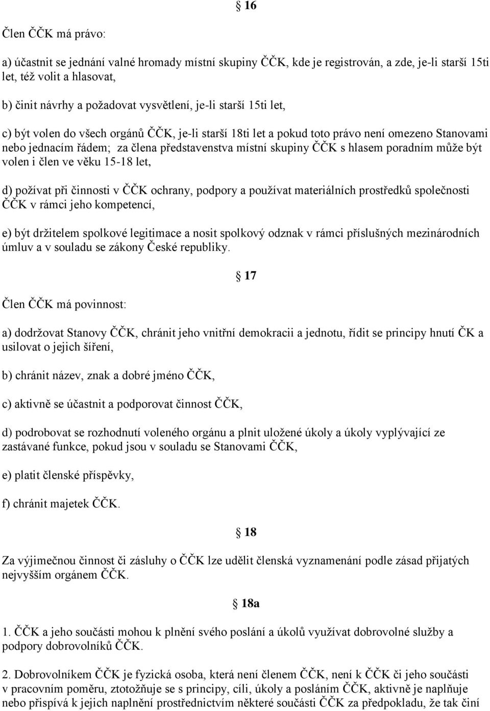 může být volen i člen ve věku 15-18 let, d) požívat při činnosti v ČČK ochrany, podpory a používat materiálních prostředků společnosti ČČK v rámci jeho kompetencí, e) být držitelem spolkové