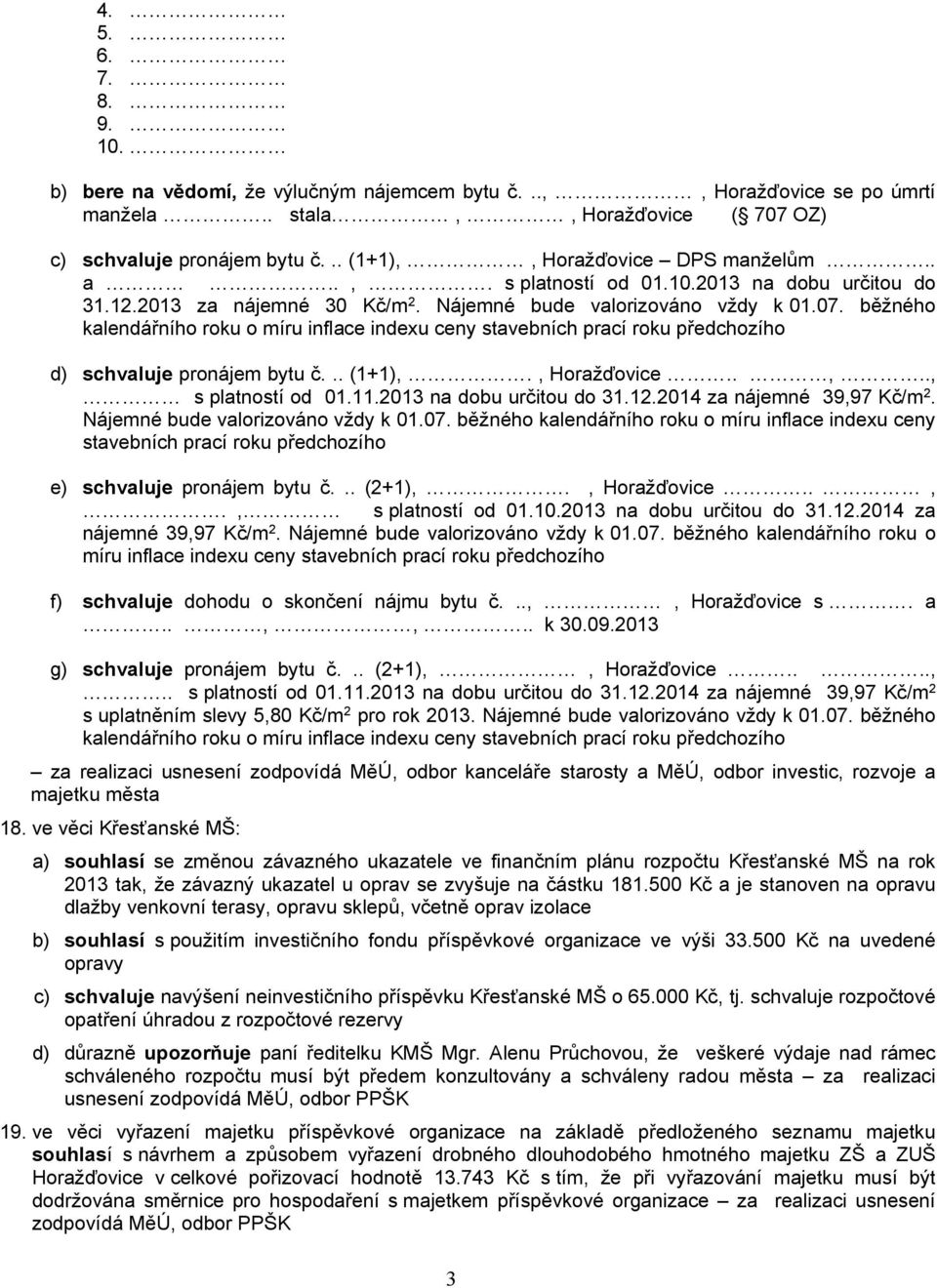 běžného kalendářního roku o míru inflace indexu ceny stavebních prací roku předchozího d) schvaluje pronájem bytu č... (1+1),., Horažďovice..,.., s platností od 01.11.2013 na dobu určitou do 31.12.