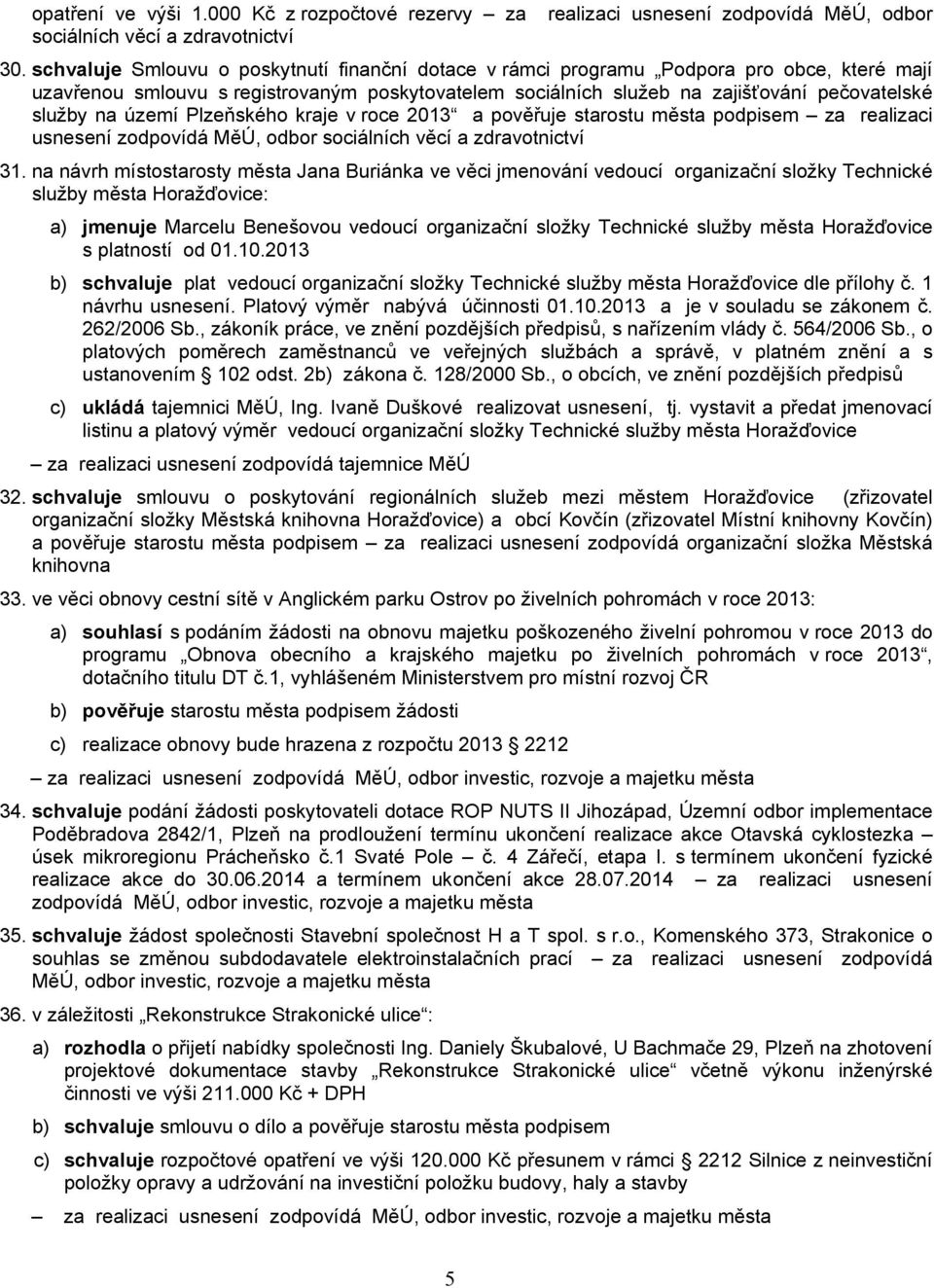 území Plzeňského kraje v roce 2013 a pověřuje starostu města podpisem za realizaci usnesení zodpovídá MěÚ, odbor sociálních věcí a zdravotnictví 31.