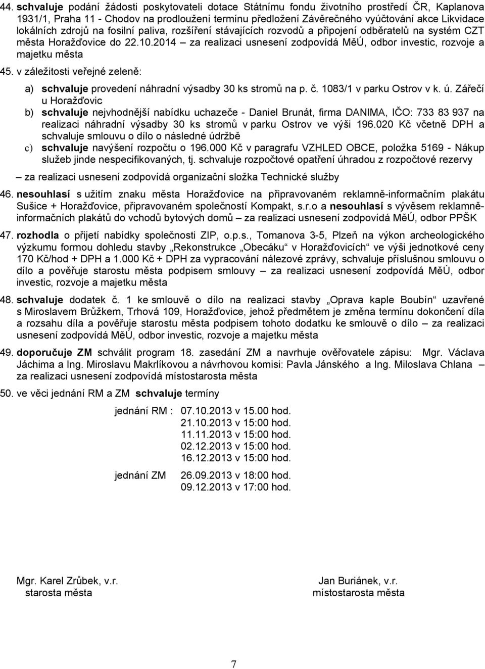 2014 za realizaci usnesení zodpovídá MěÚ, odbor investic, rozvoje a majetku města 45. v záležitosti veřejné zeleně: a) schvaluje provedení náhradní výsadby 30 ks stromů na p. č.