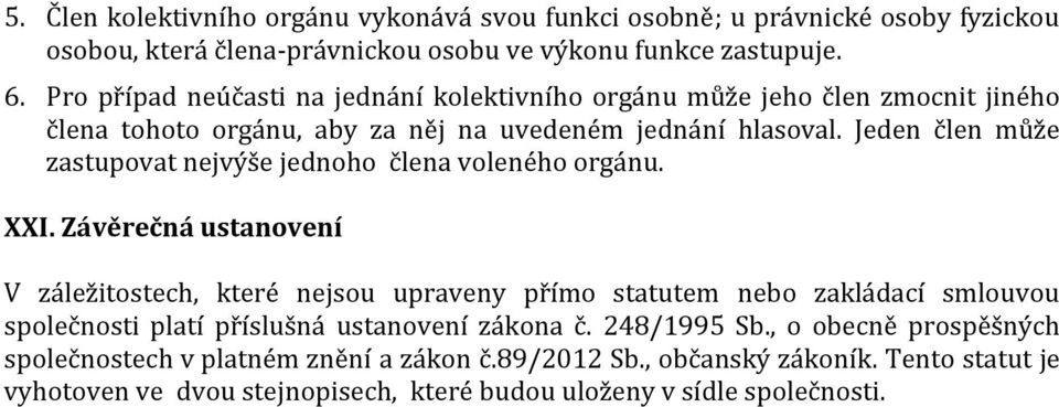 Jeden člen může zastupovat nejvýše jednoho člena voleného orgánu. XXI.