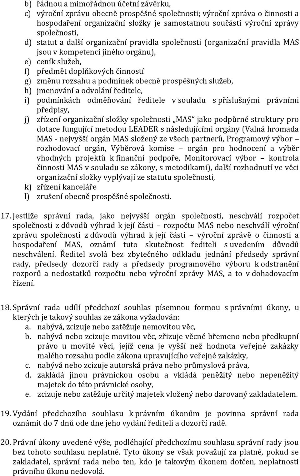 prospěšných služeb, h) jmenování a odvolání ředitele, i) podmínkách odměňování ředitele v souladu s příslušnými právními předpisy, j) zřízení organizační složky společnosti MAS jako podpůrné