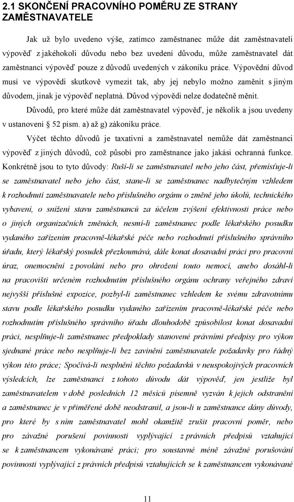 Důvod výpovědi nelze dodatečně měnit. Důvodů, pro které můţe dát zaměstnavatel výpověď, je několik a jsou uvedeny v ustanovení 52 písm. a) aţ g) zákoníku práce.