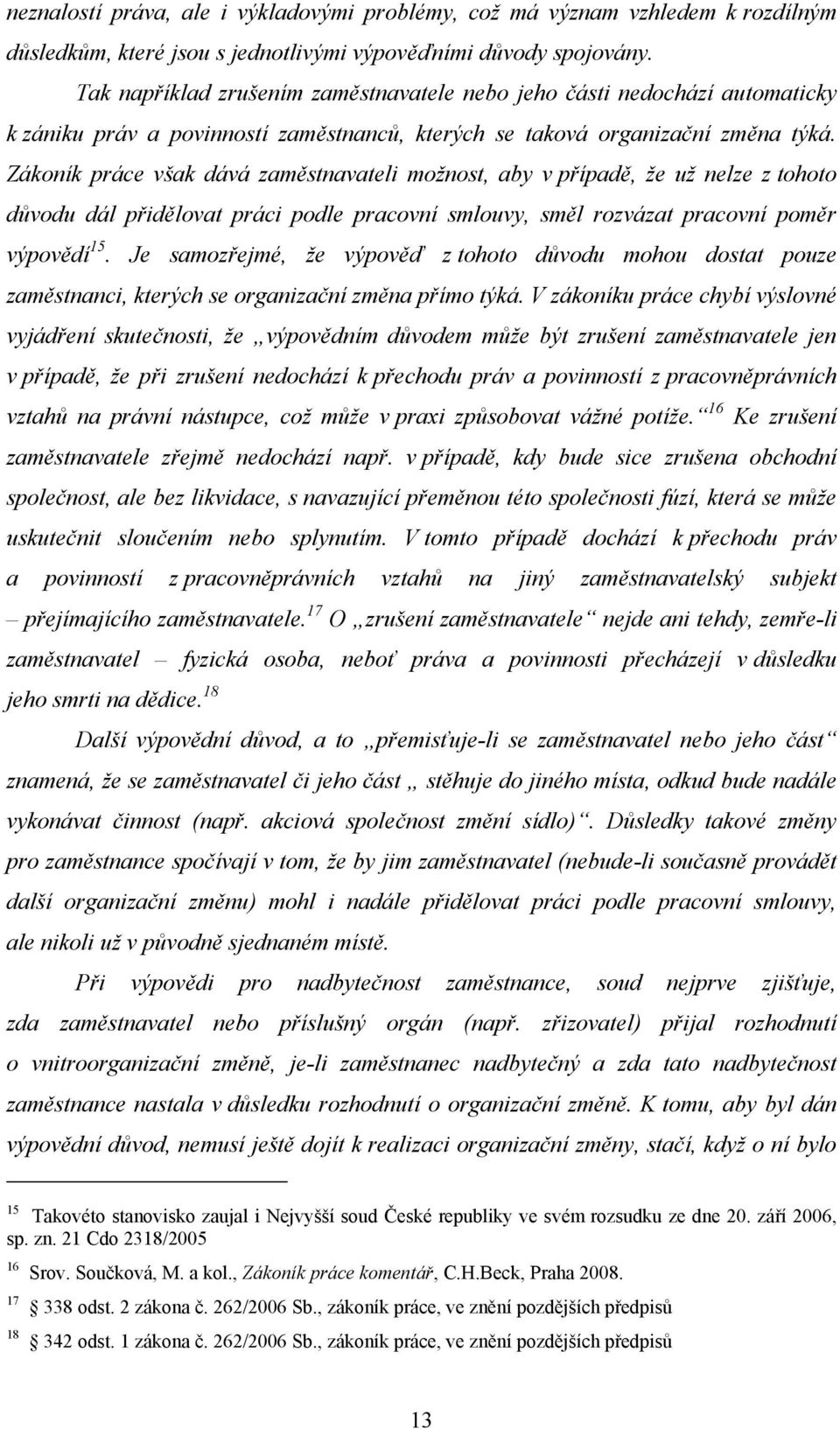 Zákoník práce však dává zaměstnavateli možnost, aby v případě, že už nelze z tohoto důvodu dál přidělovat práci podle pracovní smlouvy, směl rozvázat pracovní poměr výpovědí 15.