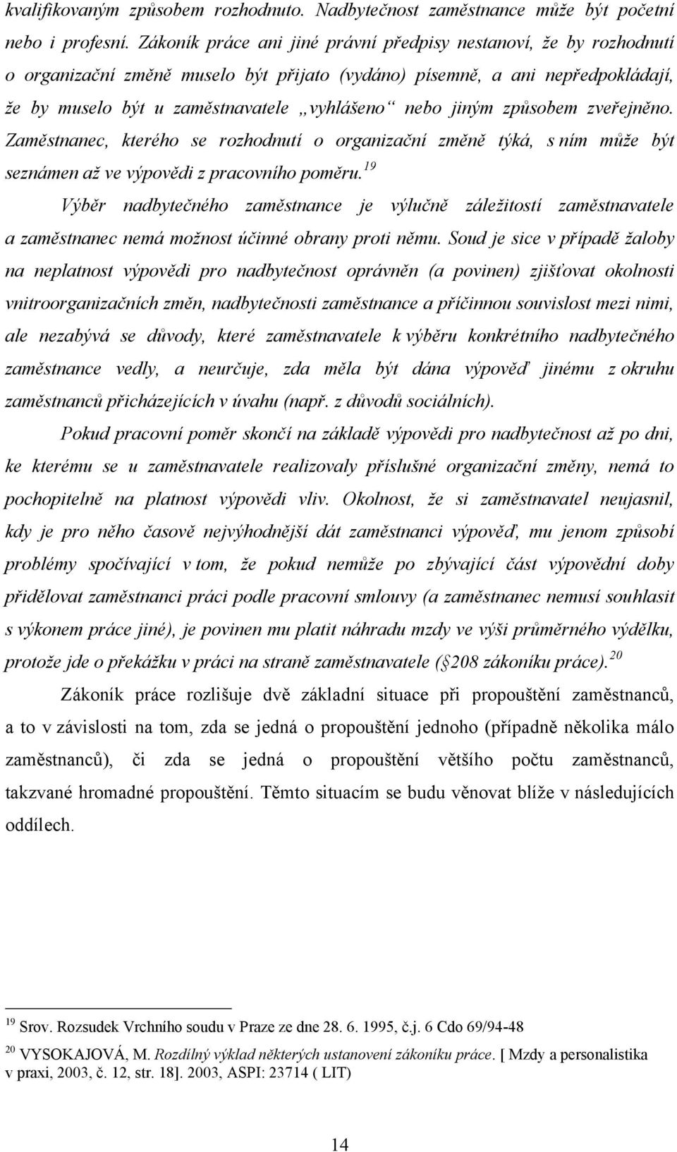 jiným způsobem zveřejněno. Zaměstnanec, kterého se rozhodnutí o organizační změně týká, s ním může být seznámen až ve výpovědi z pracovního poměru.