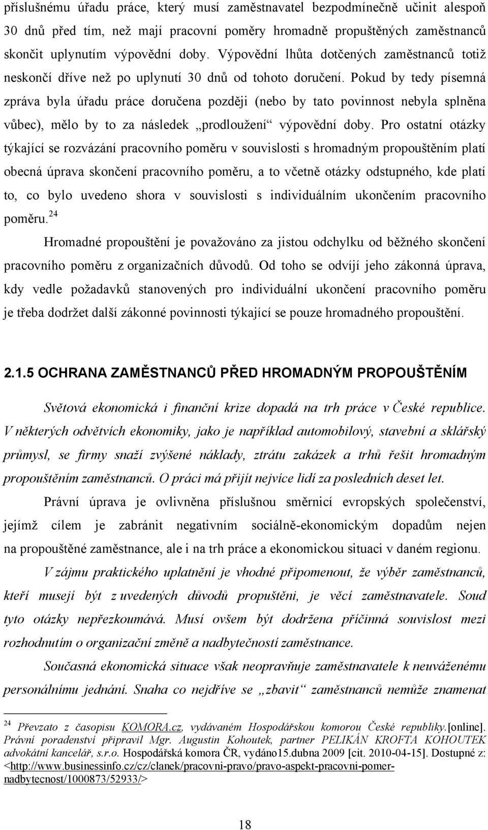 Pokud by tedy písemná zpráva byla úřadu práce doručena později (nebo by tato povinnost nebyla splněna vůbec), mělo by to za následek prodlouţení výpovědní doby.