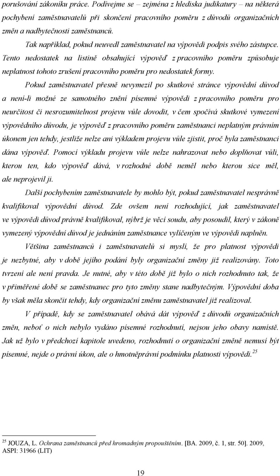 Tento nedostatek na listině obsahující výpověď z pracovního poměru způsobuje neplatnost tohoto zrušení pracovního poměru pro nedostatek formy.