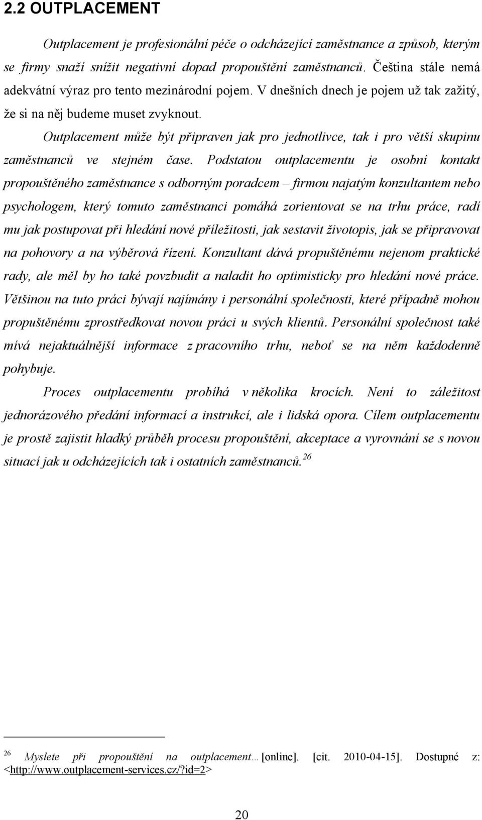 Outplacement může být připraven jak pro jednotlivce, tak i pro větší skupinu zaměstnanců ve stejném čase.