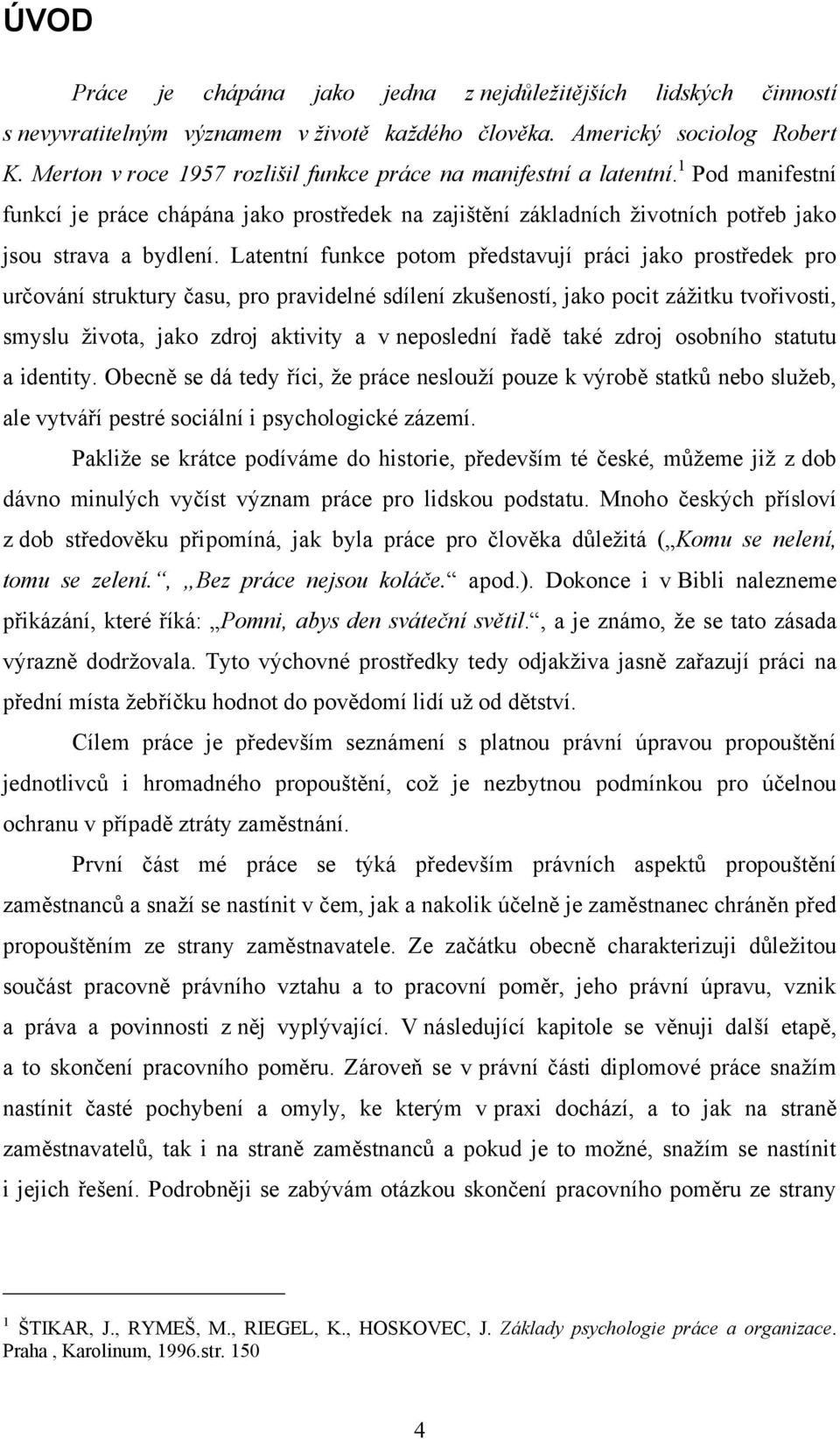 Latentní funkce potom představují práci jako prostředek pro určování struktury času, pro pravidelné sdílení zkušeností, jako pocit záţitku tvořivosti, smyslu ţivota, jako zdroj aktivity a v