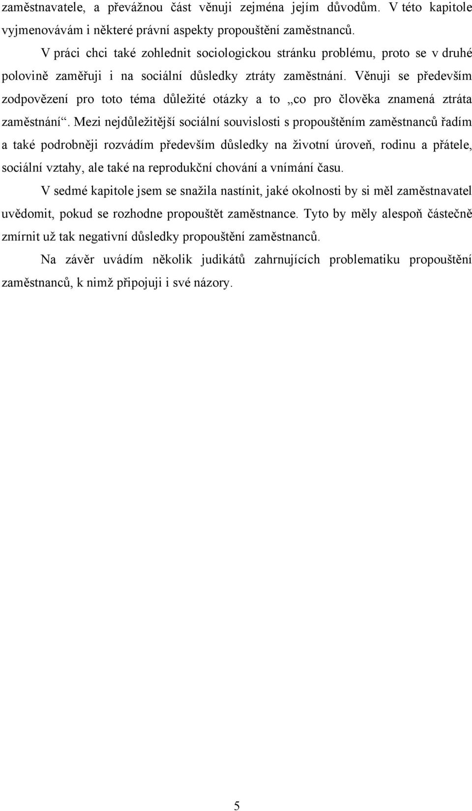 Věnuji se především zodpovězení pro toto téma důleţité otázky a to co pro člověka znamená ztráta zaměstnání.