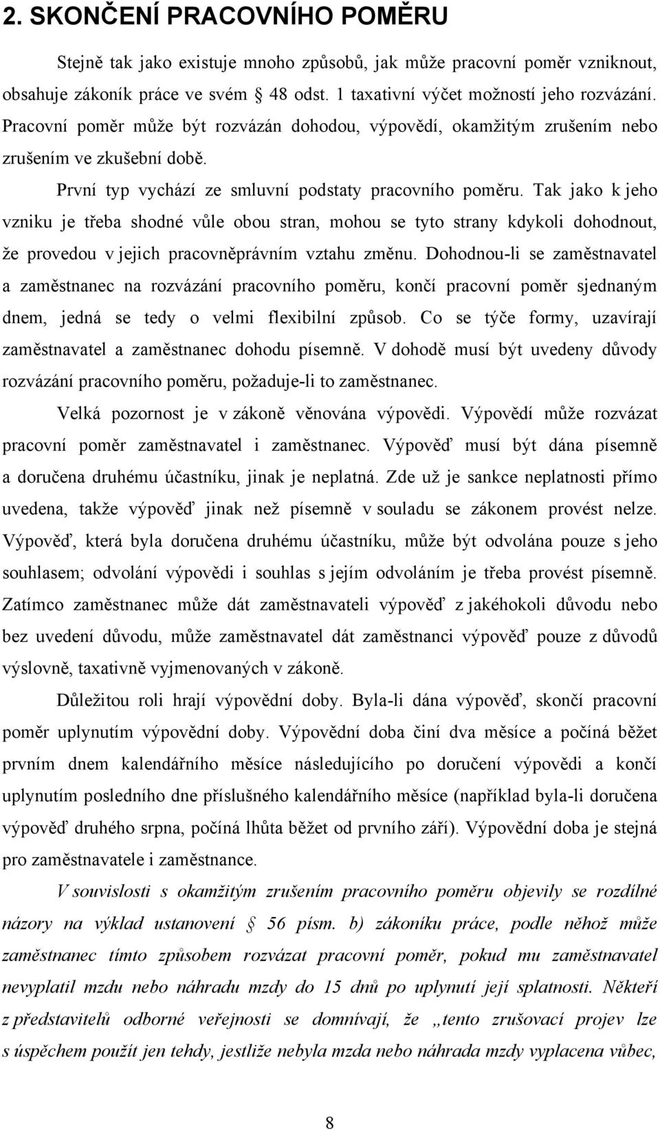 Tak jako k jeho vzniku je třeba shodné vůle obou stran, mohou se tyto strany kdykoli dohodnout, ţe provedou v jejich pracovněprávním vztahu změnu.