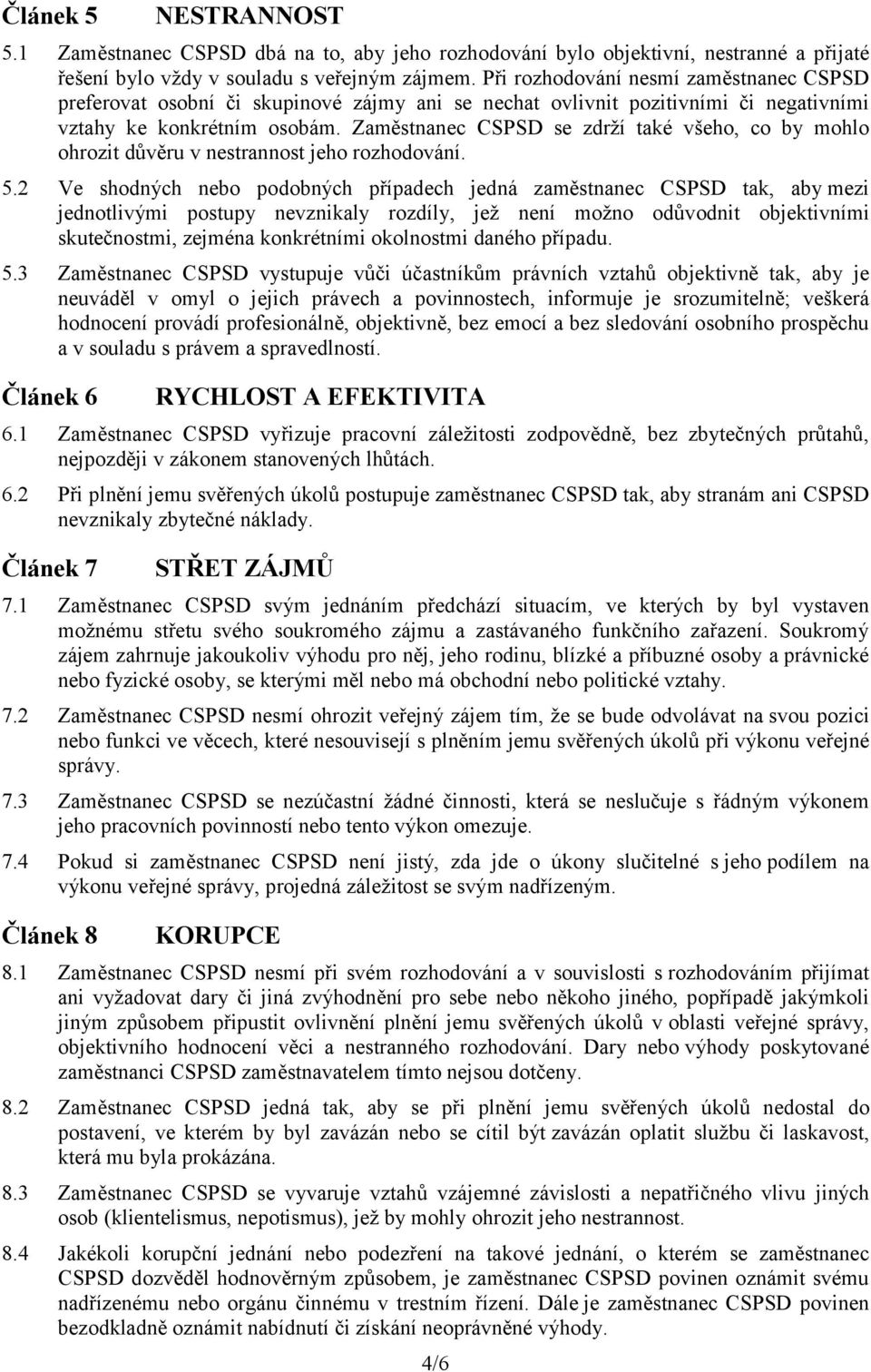 Zaměstnanec CSPSD se zdrží také všeho, co by mohlo ohrozit důvěru v nestrannost jeho rozhodování. 5.