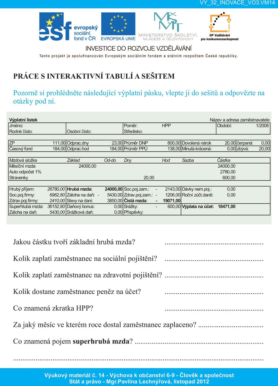 dny 23,00 Průměr DNP 800,00 Dovolená nárok 20,00 čerpaná: 0,00 Časový fond 184,00 Odprac.