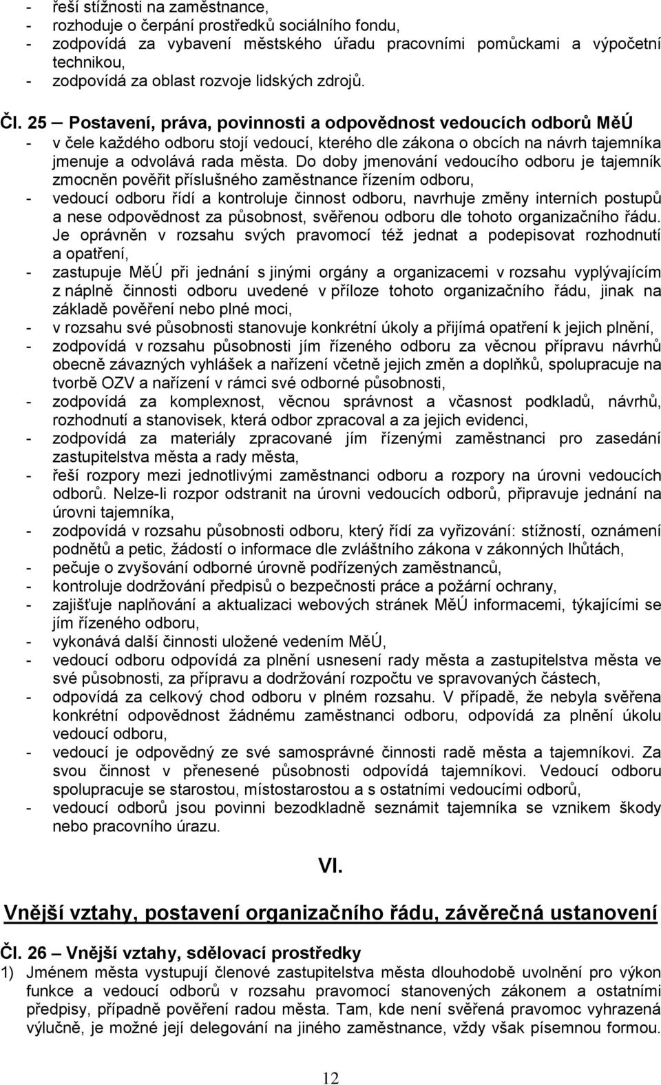 25 Postavení, práva, povinnosti a odpovědnost vedoucích odborů MěÚ - v čele každého odboru stojí vedoucí, kterého dle zákona o obcích na návrh tajemníka jmenuje a odvolává rada města.