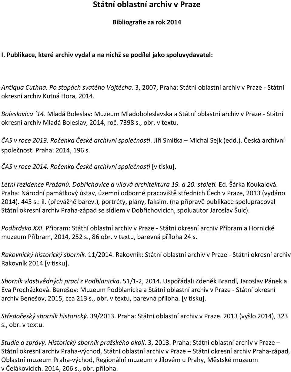 Mladá Boleslav: Muzeum Mladoboleslavska a Státní oblastní archiv v Praze Státní okresní archiv Mladá Boleslav, 2014, roč. 7398 s., obr. v textu. ČAS v roce 2013. Ročenka České archivní společnosti.