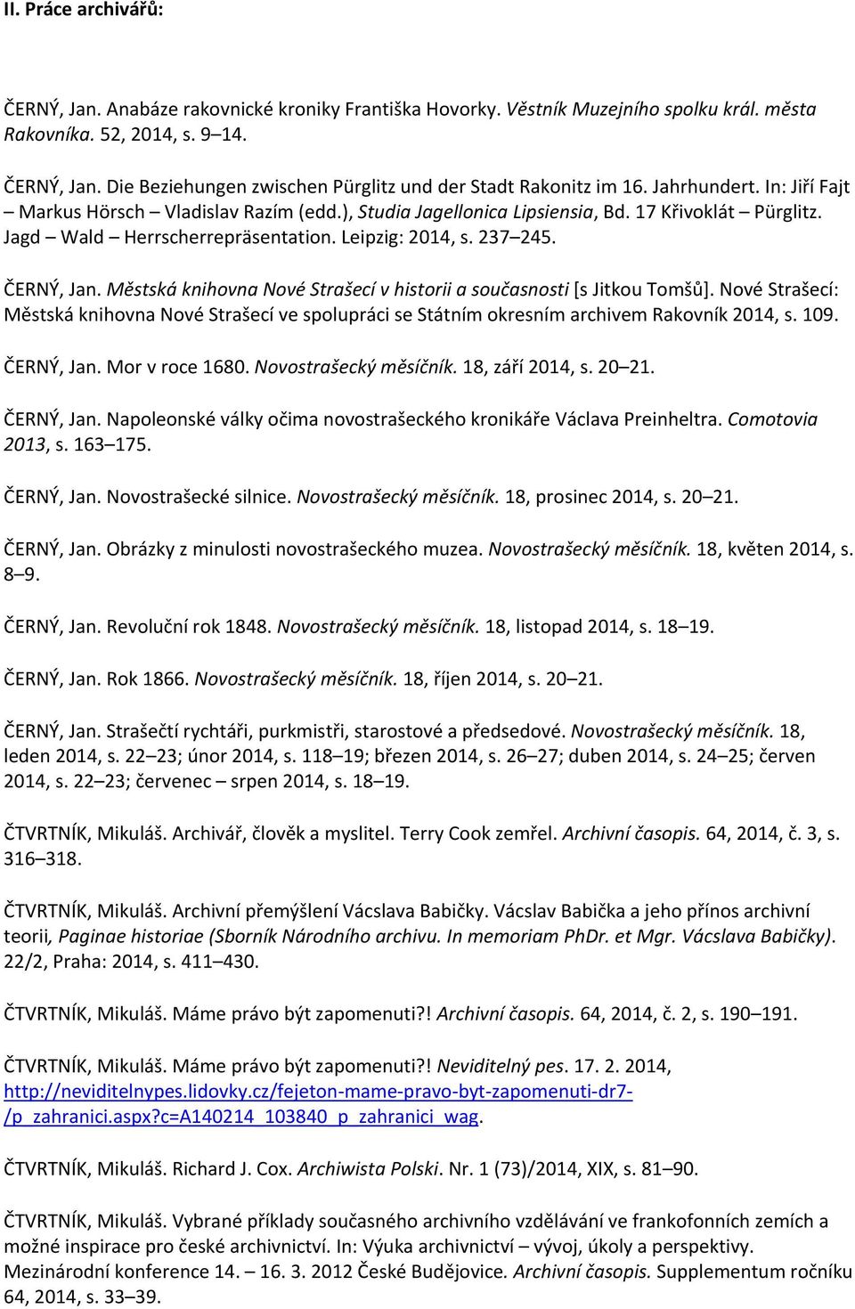 Městská knihovna Nové Strašecí v historii a současnosti [s Jitkou Tomšů]. Nové Strašecí: Městská knihovna Nové Strašecí ve spolupráci se Státním okresním archivem Rakovník 2014, s. 109. ČERNÝ, Jan.