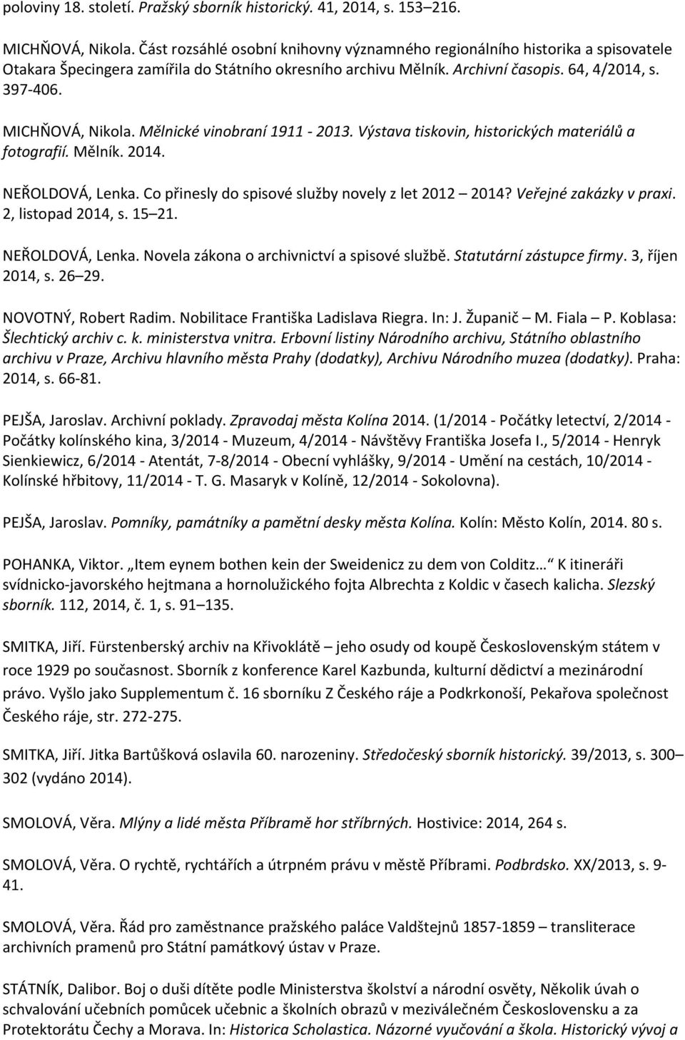 MICHŇOVÁ, Nikola. Mělnické vinobraní 1911 2013. Výstava tiskovin, historických materiálů a fotografií. Mělník. 2014. NEŘOLDOVÁ, Lenka. Co přinesly do spisové služby novely z let 2012 2014?