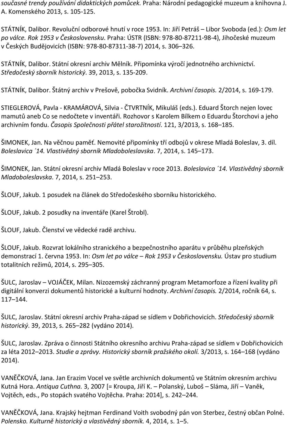 306 326. STÁTNÍK, Dalibor. Státní okresní archiv Mělník. Připomínka výročí jednotného archivnictví. Středočeský sborník historický. 39, 2013, s. 135 209. STÁTNÍK, Dalibor. Štátný archiv v Prešově, pobočka Svidník.