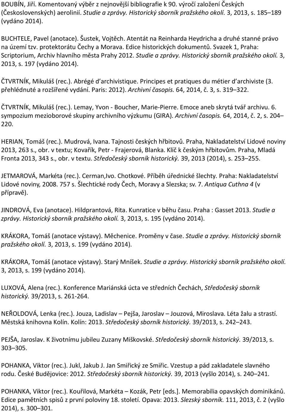 Svazek 1, Praha: Scriptorium, Archiv hlavního města Prahy 2012. Studie a zprávy. Historický sborník pražského okolí. 3, 2013, s. 197 (vydáno 2014). ČTVRTNÍK, Mikuláš (rec.). Abrégé d archivistique.