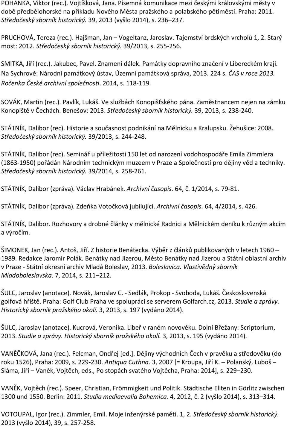 Středočeský sborník historický. 39/2013, s. 255 256. SMITKA, Jiří (rec.). Jakubec, Pavel. Znamení dálek. Památky dopravního značení v Libereckém kraji.