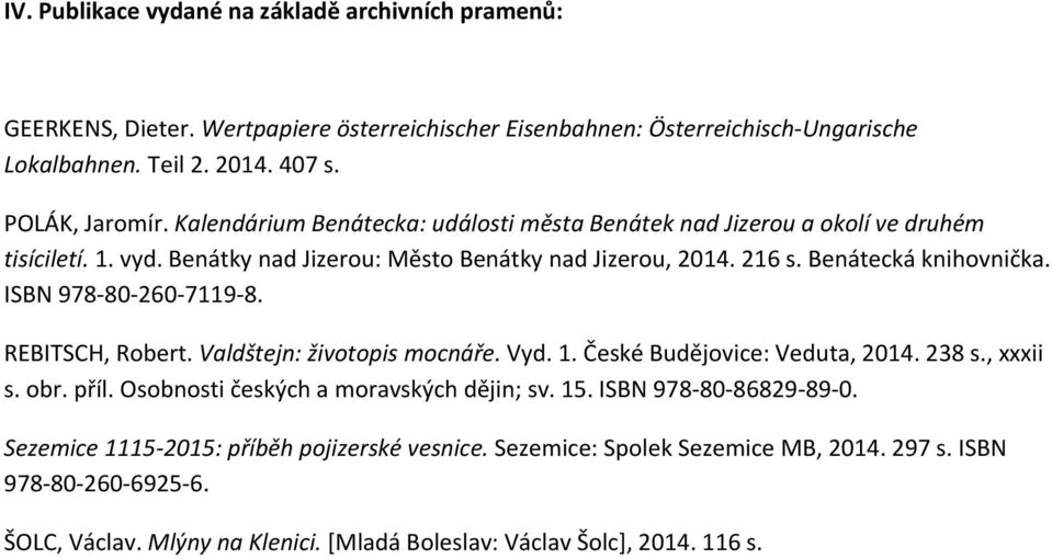 ISBN 978 80 260 7119 8. REBITSCH, Robert. Valdštejn: životopis mocnáře. Vyd. 1. České Budějovice: Veduta, 2014. 238 s., xxxii s. obr. příl. Osobnosti českých a moravských dějin; sv. 15.