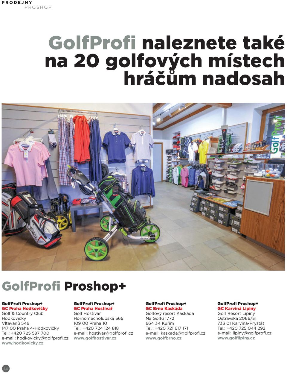 : +420 724 124 818 e-mail: hostivar@golfprofi.cz www.golfhostivar.cz GolfProfi Proshop+ GC Brno Kaskáda Golfový resort Kaskáda Na Golfu 1772 664 34 Kuřim Tel.