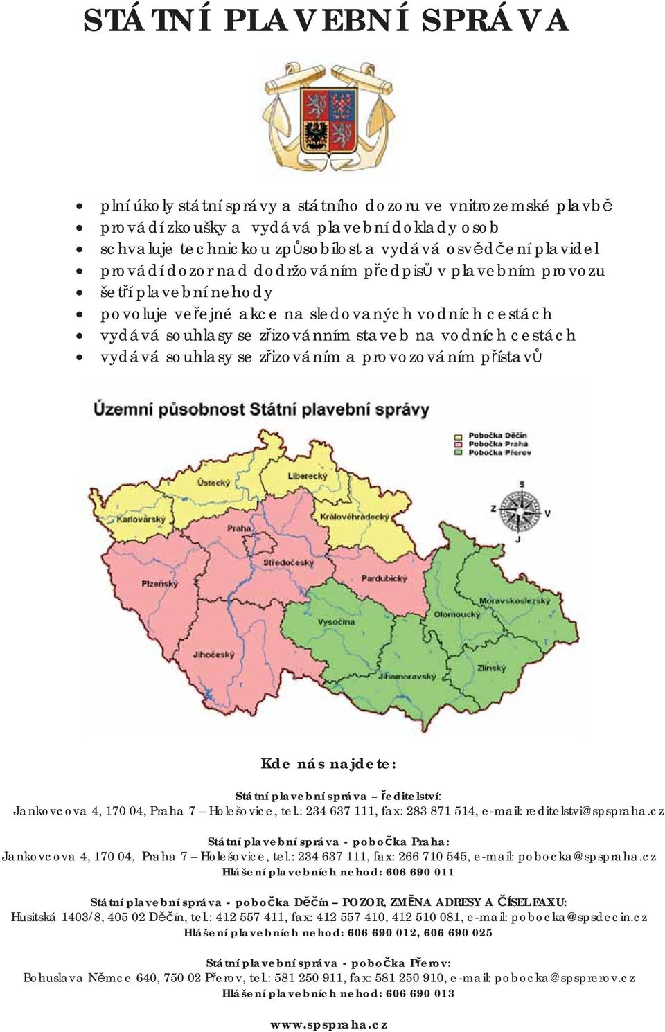 ditlství: Jnovcov 4, 170 04, Prh 7 Holšovic, tl.: 234 637 111, fx: 283 871 514, -mil: rditlstvi@spsprh.cz Sttní plvbní sprv - pobo Prh: Jnovcov 4, 170 04, Prh 7 Holšovic, tl.