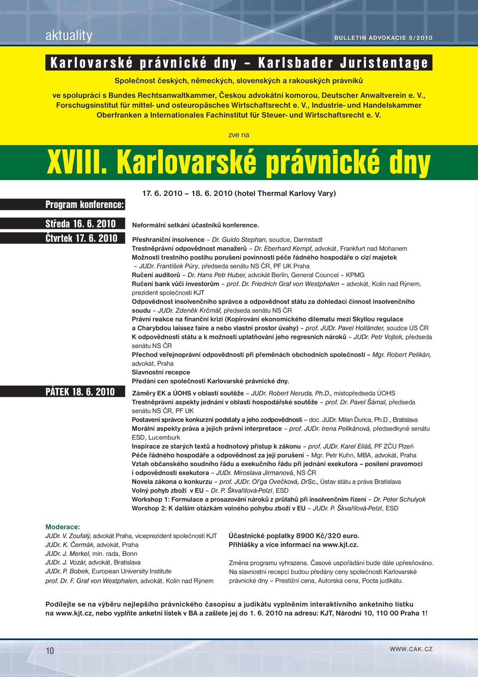 V. zve na XVIII. Karlovarské právnické dny Program konference: Středa 16. 6. 2010 Čtvrtek 17. 6. 2010 PÁTEK 18. 6. 2010 17. 6. 2010 18. 6. 2010 (hotel Thermal Karlovy Vary) Neformální setkání účastníků konference.