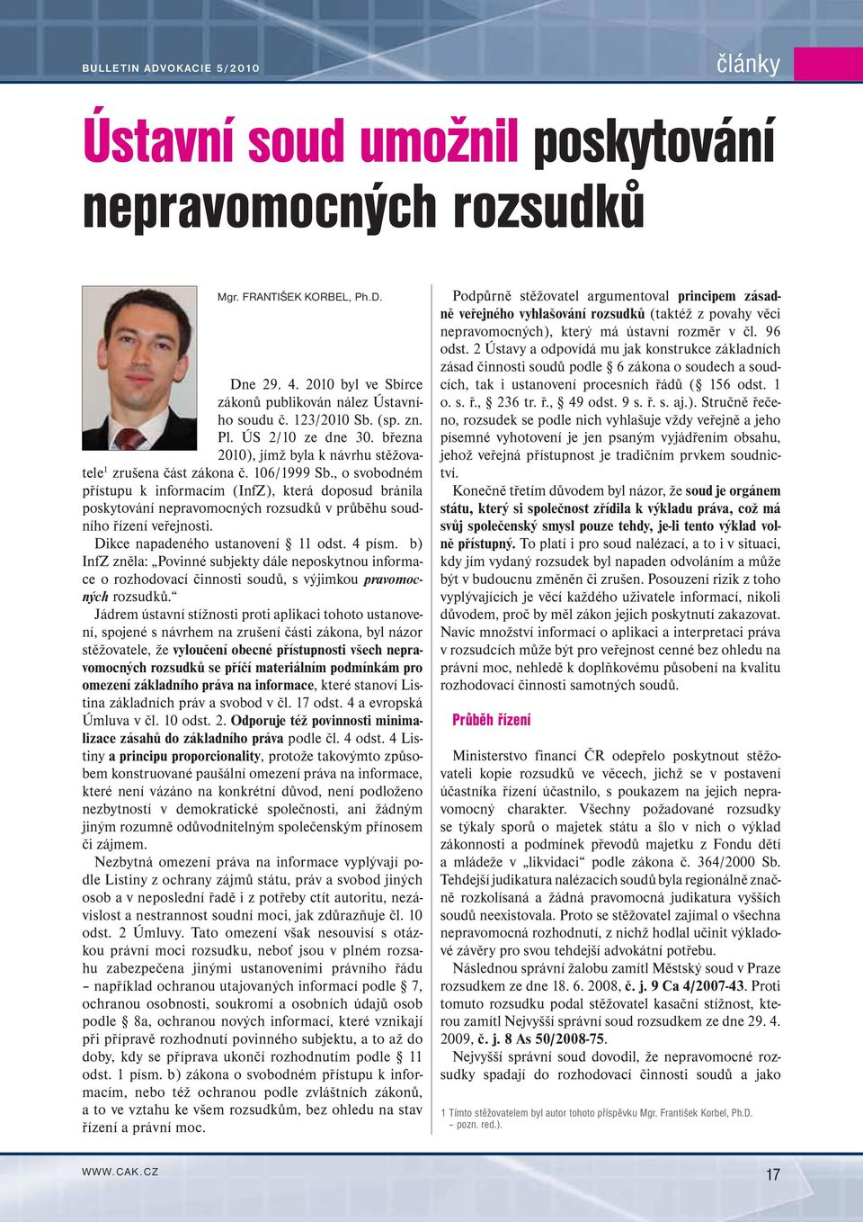 , o svobodném přístupu k informacím (InfZ), která doposud bránila poskytování nepravomocných rozsudků v průběhu soudního řízení veřejnosti. Dikce napadeného ustanovení 11 odst. 4 písm.