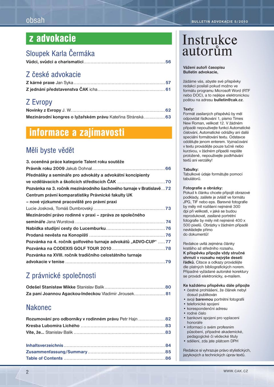 ..66 Přednášky a semináře pro advokáty a advokátní koncipienty ve vzdělávacích a školicích střediscích ČAK...70 Pozvánka na 3. ročník mezinárodního šachového turnaje v Bratislavě.