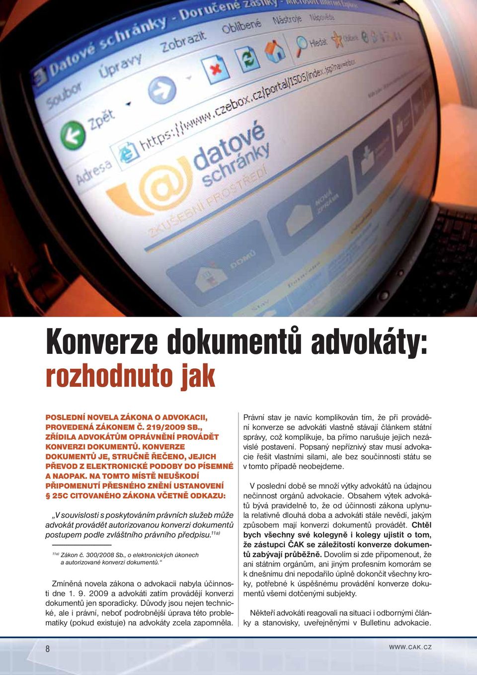 NA TOMTO MÍSTĚ NEUŠKODÍ PŘIPOMENUTÍ PŘESNÉHO ZNĚNÍ USTANOVENÍ 25C CITOVANÉHO ZÁKONA VČETNĚ ODKAZU: V souvislosti s poskytováním právních služeb může advokát provádět autorizovanou konverzi dokumentů