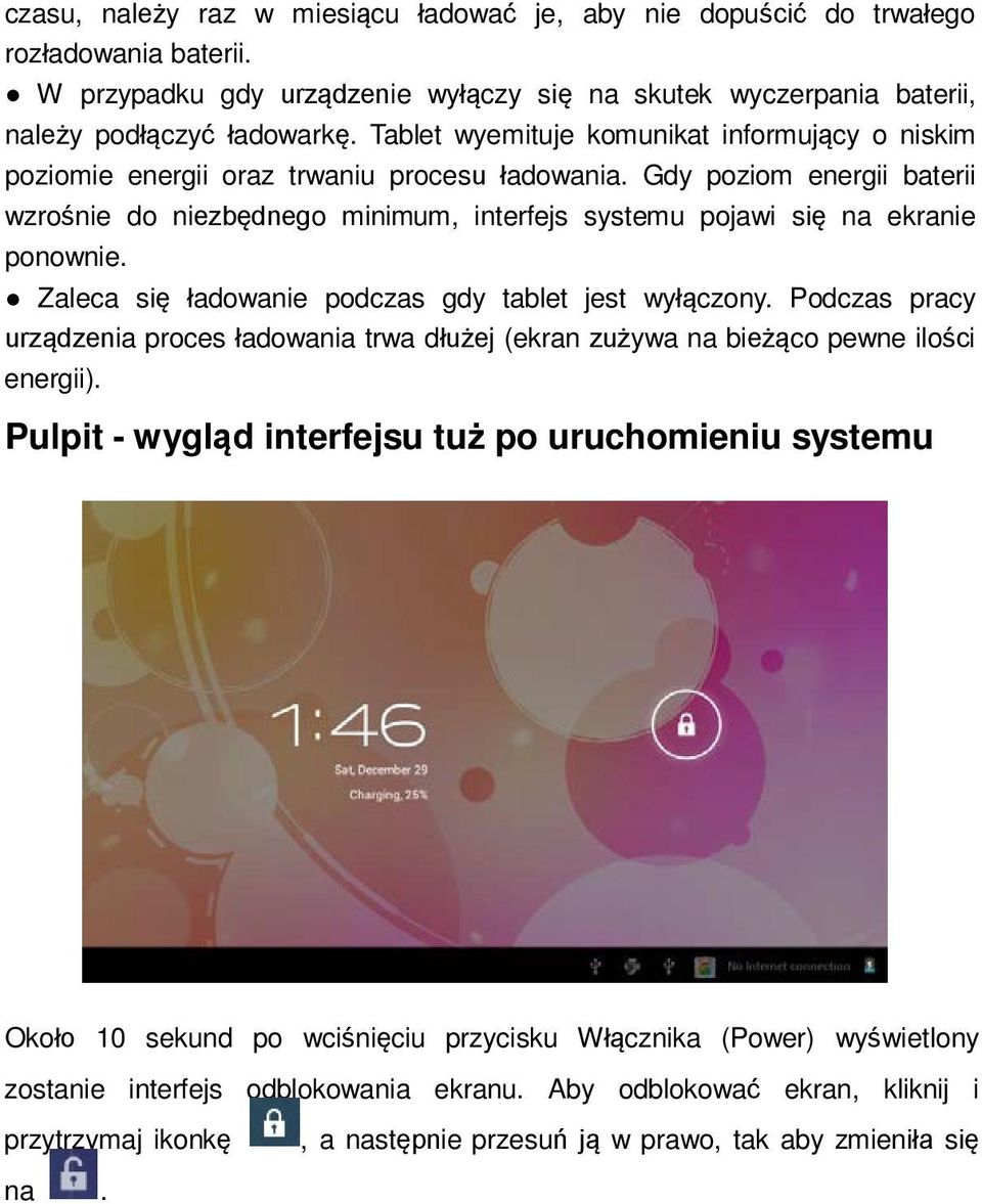 Gdy poziom energii baterii wzrośnie do niezbędnego minimum, interfejs systemu pojawi się na ekranie ponownie. Zaleca się ładowanie podczas gdy tablet jest wyłączony.