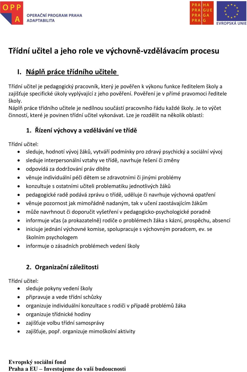 Pověření je v přímé pravomoci ředitele školy. Náplň práce třídního učitele je nedílnou součástí pracovního řádu každé školy. Je to výčet činností, které je povinen třídní učitel vykonávat.