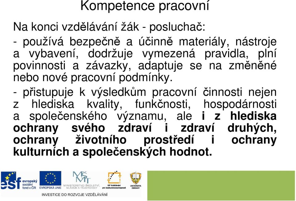 - přistupuje k výsledkům pracovní činnosti nejen z hlediska kvality, funkčnosti, hospodárnosti a společenského