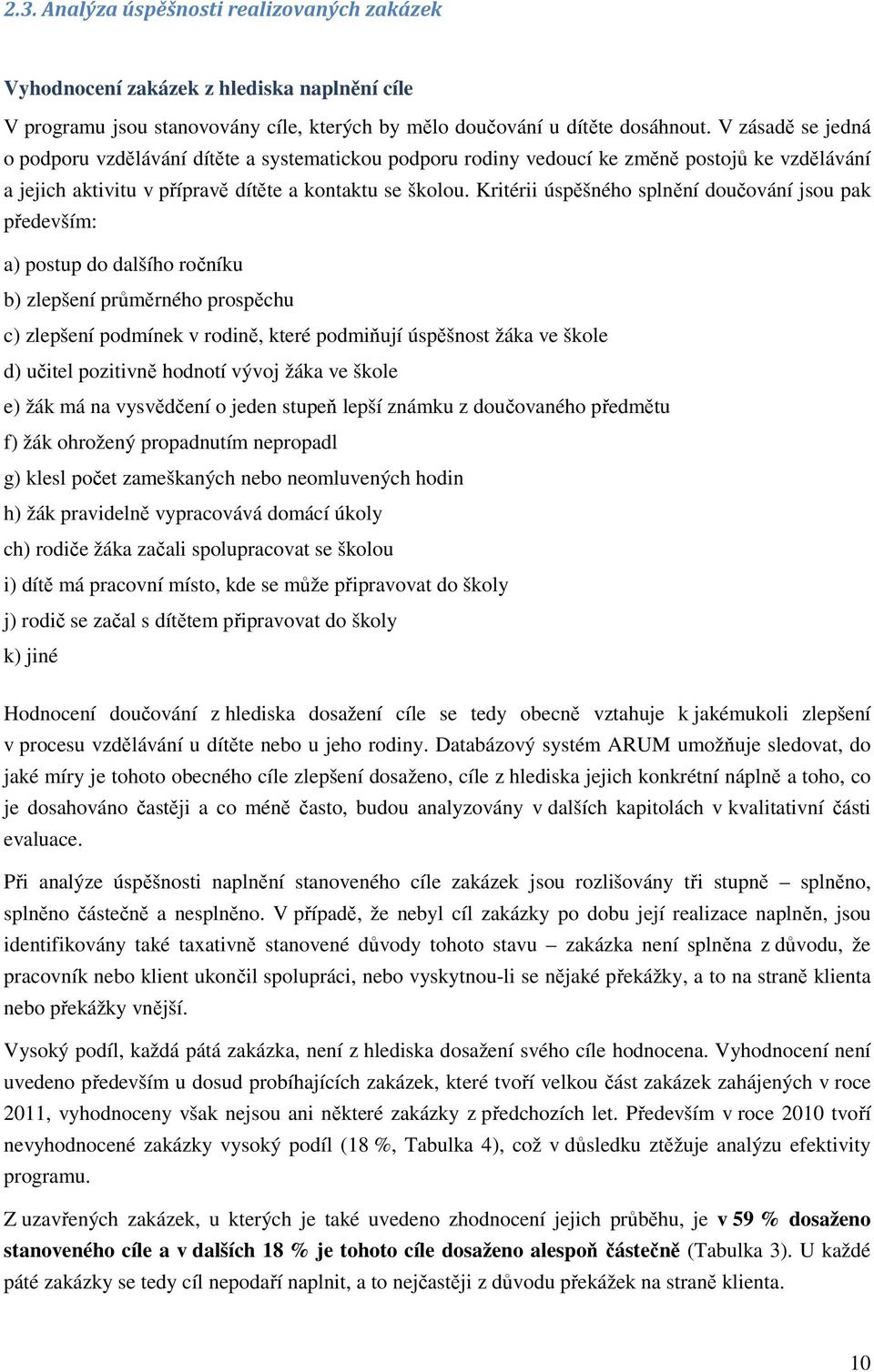 Kritérii úspěšného splnění doučování jsou pak především: a) postup do dalšího ročníku b) zlepšení průměrného prospěchu c) zlepšení podmínek v rodině, které podmiňují úspěšnost žáka ve škole d) učitel