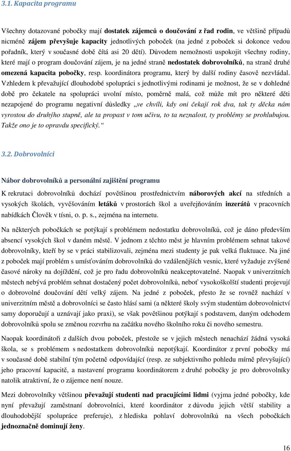 Důvodem nemožnosti uspokojit všechny rodiny, které mají o program doučování zájem, je na jedné straně nedostatek dobrovolníků, na straně druhé omezená kapacita pobočky, resp.