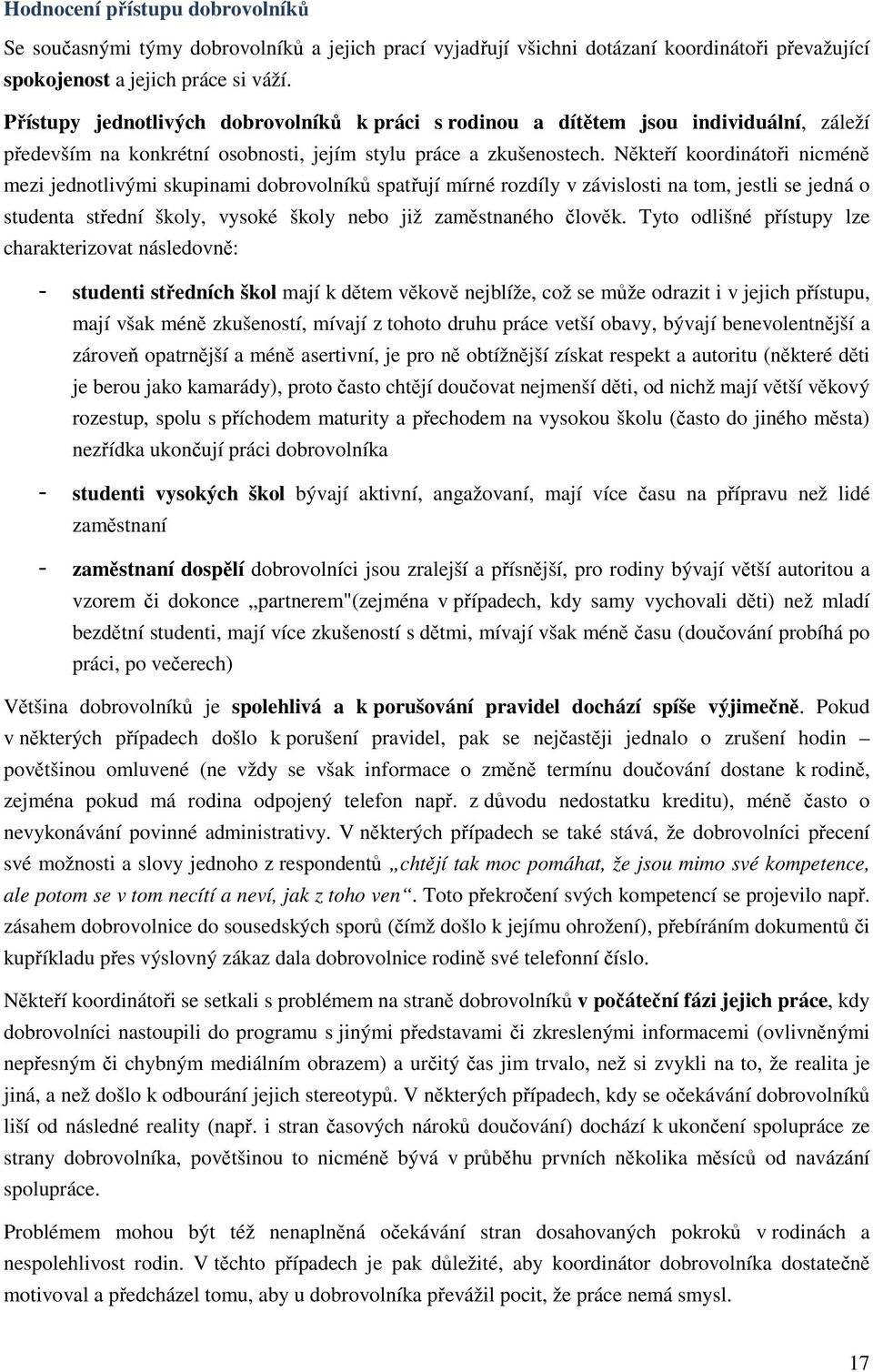 Někteří koordinátoři nicméně mezi jednotlivými skupinami dobrovolníků spatřují mírné rozdíly v závislosti na tom, jestli se jedná o studenta střední školy, vysoké školy nebo již zaměstnaného člověk.