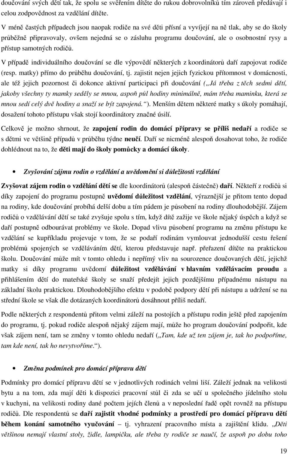 přístup samotných rodičů. V případě individuálního doučování se dle výpovědí některých z koordinátorů daří zapojovat rodiče (resp. matky) přímo do průběhu doučování, tj.