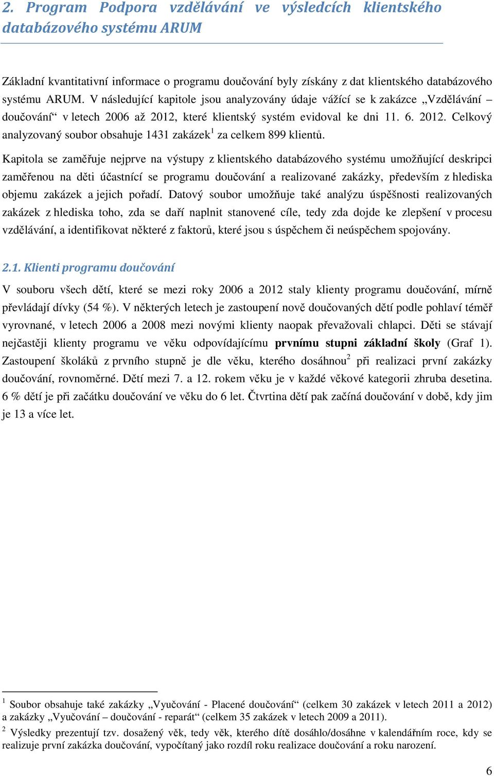 Kapitola se zaměřuje nejprve na výstupy z klientského databázového systému umožňující deskripci zaměřenou na děti účastnící se programu doučování a realizované zakázky, především z hlediska objemu