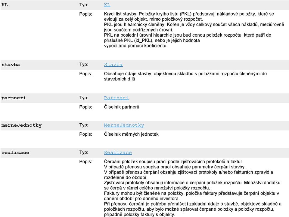 PKL na poslední úrovni hiearchie jsou buď cenou položek rozpočtu, které patří do příslušné PKL (id_pkl), nebo je jejich hodnota vypočítána pomocí koeficientu.