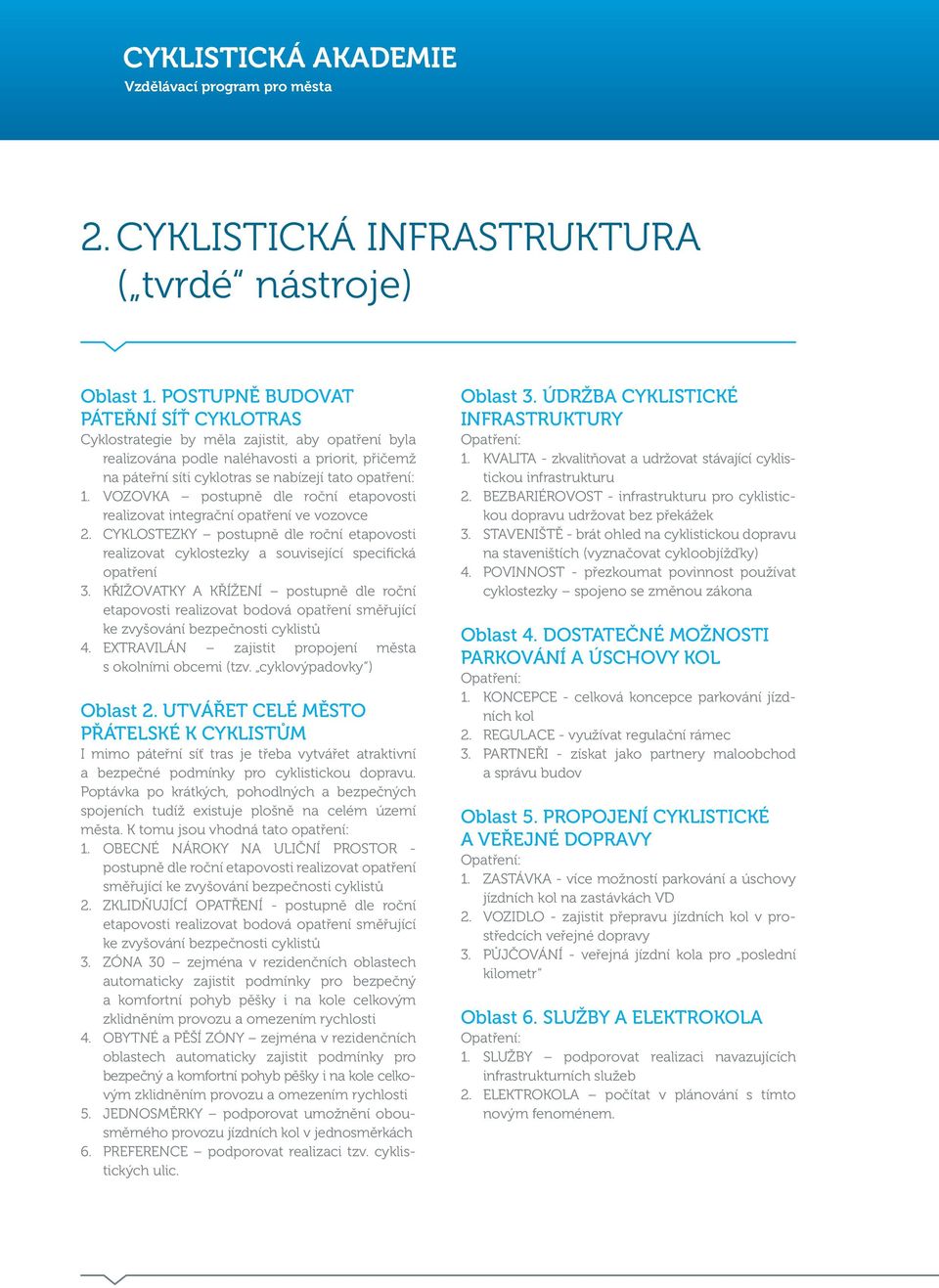 VOZOVKA postupně dle roční etapovosti realizovat integrační opatření ve vozovce 2. CYKLOSTEZKY postupně dle roční etapovosti realizovat cyklostezky a související specifická opatření 3.